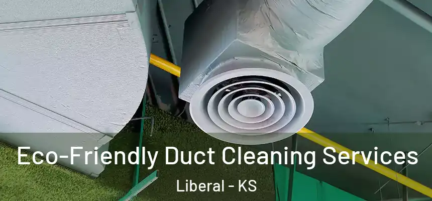  Eco-Friendly Duct Cleaning Services Liberal - KS
